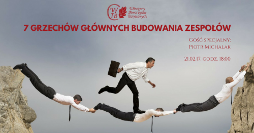 Wieczór Towarzystw Biznesowych - 21.02.2017 r. - "7 grzechów głównych budowania zespołów"