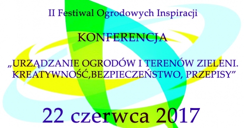 KONFERENCJA  "URZĄDZANIE OGRODÓW I TERENÓW ZIELENI. KREATYWNOŚĆ,BEZPIECZEŃSTWO,PRZEPISY"