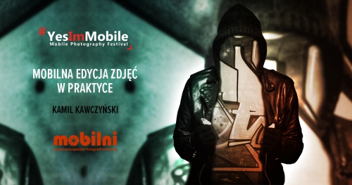 Mobilna edycja zdjęć w praktyce | Kamil Kawczyński | Yes Im Mobile Festival 2018