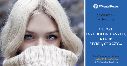 5 TEORII PSYCHOLOGICZNYCH, KTÓRE MYDLĄ CI OCZY…Spotkanie Klubu Treningu Mentalnego Jakuba B Bączka 20.09.2018 r.