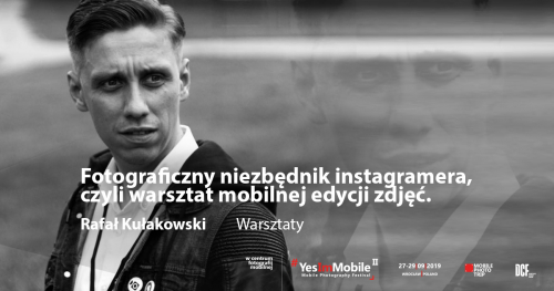 Fotograficzny niezbędnik instagramera. Rafał Kułakowski. [WARSZTATY] Yes, I'm Mobile Festival 2019