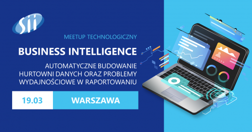 Meetup technologiczny: Business Intelligence - automatyczne budowanie hurtowni danych oraz problemy wydajnościowe w raportowaniu