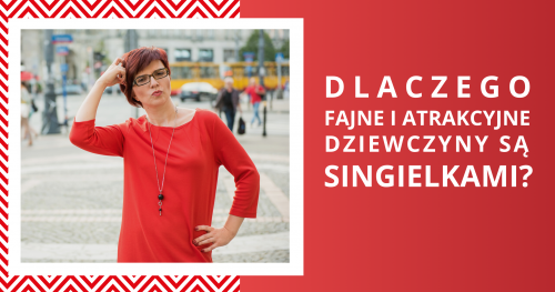 Webinar: Dlaczego fajne i atrakcyjne dziewczyny są singielkami?