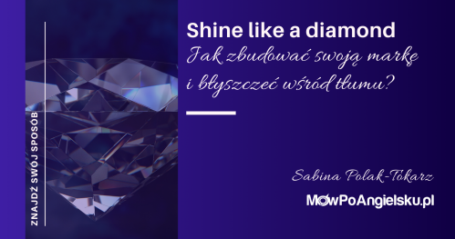 Shine like a diamond; Jak zbudować swoją markę i błyszczeć wśród tłumu?