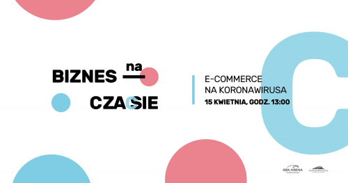 Biznes na czasie: e-commerce na koronawirusa/ Konferencja online dla biznesu 15 kwietnia 2020