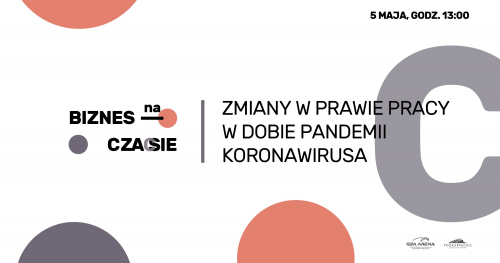 Biznes na czasie: zmiany w prawie pracy w dobie pandemii koronawirusa/ Live Chat 5 maja 2020 r.