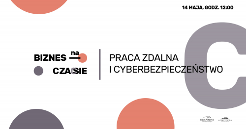 Biznes na czasie: praca zdalna i cyberbezpieczeństwo/ Live Chat / 14 maja 2020, godz. 12:00