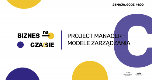 VII Biznes na czasie: Project Manager - Modele Zarządzania / Live Chat 21 maja!