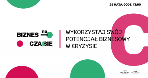 VIII Biznes na Czasie: wykorzystaj swój potencjał biznesowy w kryzysie!/ Live Chat 26 maja 2020!