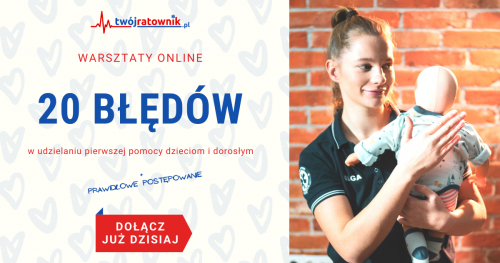 20 błędów w udzielaniu pierwszej pomocy dzieciom i dorosłym + prawidłowe postępowanie Warsztaty ONLINE