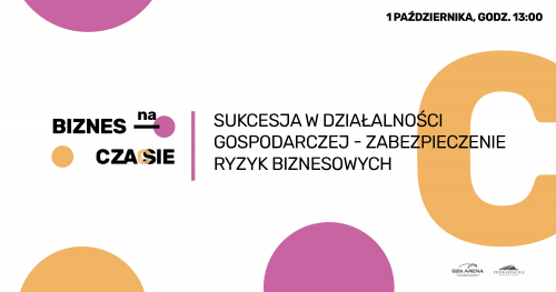 Konferencja Biznes na Czasie - Sukcesja w działalności gospodarczej - zabezpieczenie ryzyka biznesowego! / 1 października 2020 z transmisją online