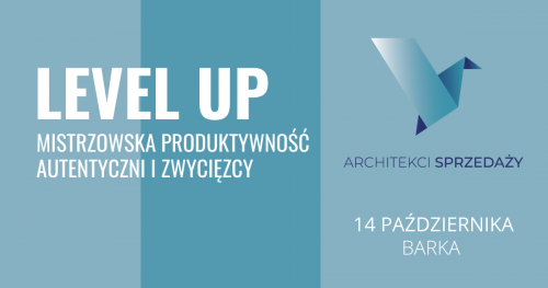 ARCHITEKCI SPRZEDAŻY Meetup #5  - LEVEL UP - Mistrzowska Produktywność oraz Autentyczni i Zwycięzcy