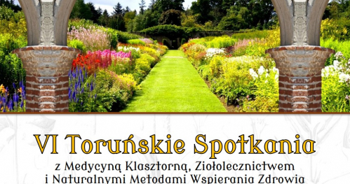 6. Toruńskie spotkania z Medycyną Klasztorną, Ziołolecznictwem i Naturalnymi Metodami Wspierania Zdrowia