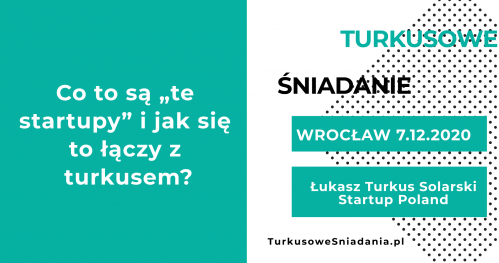 Co to są "te startupy" i jak się to łączy z turkusem? Łukasz Turkus Solarski, Startup Poland