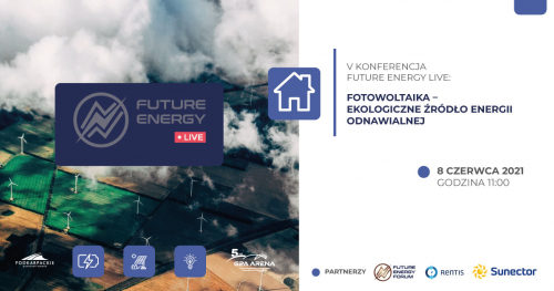 V Konferencji Future Energy Live: Fotowoltaika - ekologiczne źródło energii odnawialnej || 8 czerwca 2021 r, godz. 11:00