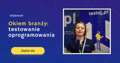 Webinar: Okiem branży testowania oprogramowania
