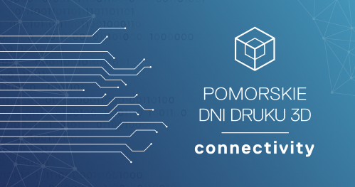 Pomorskie Dni Druku 3D: CONNECTIVITY