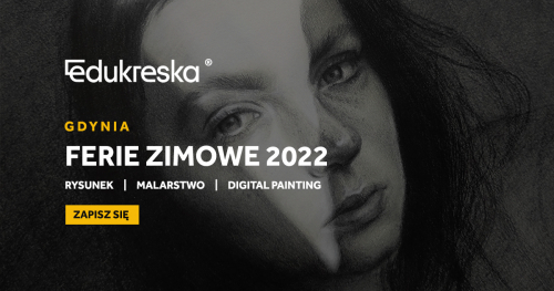 Kreatywne Ferie Zimowe 2022 Gdynia: kurs rysunku |  malarstwa |  digital paintingu.