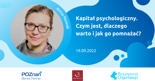 Kapitał psychologiczny. Czym jest, dlaczego warto i jak go pomnażać?  (I webinar cyklu: Pozytywna organizacja. Twoja organizacja - jak ją budować.)