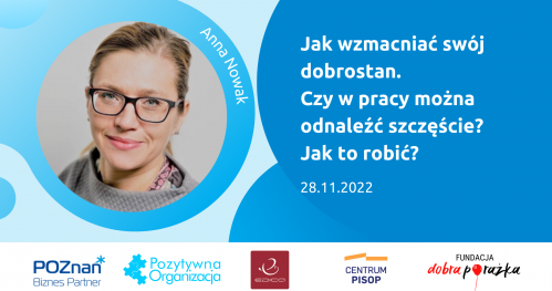 Jak wzmacniać swój dobrostan. Czy w pracy można odnaleźć szczęście? Jak to robić? (III webinar cyklu: Pozytywna organizacja. Twoja organizacja - jak ją budować.)