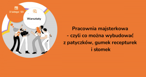 Pracownia majsterkowa - czyli co można wybudować z patyczków, gumek recepturek i słomek