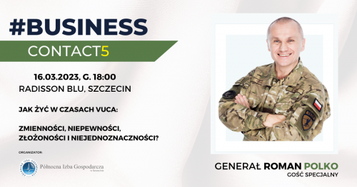 #BUSINESSCONTACT5 JAK ŻYĆ W CZASACH VUCA - gość specjalny gen. Roman Polko