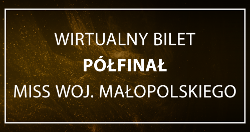 WIRTUALNY BILET/GŁOSOWANIE - półfinał Miss Woj. Małopolskiego 2023
