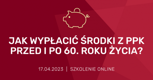 Jak wypłacić środki z PPK przed i po 60. roku życia?