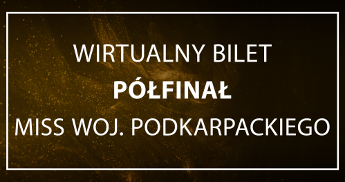 WIRTUALNY BILET/GŁOSOWANIE - półfinał Miss Woj. Podkarpackiego 2023