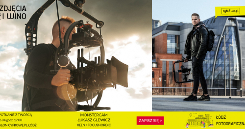 ŁÓDŹ FOTOGRAFICZNA! "Jednoosobowa ekipa filmowa: wyzwania i korzyści." Spotkanie z Łukaszem Glewiczem (MonsterCam) w ramach cyklu inspiracyjnego: ZDJĘCIA I WINO.