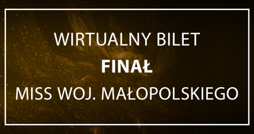 WIRTUALNY BILET/GŁOSOWANIE - finał Miss Woj. Małopolskiego 2023