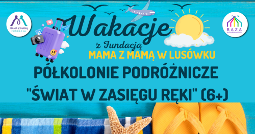 PÓŁKOLONIE LETNIE "ŚWIAT W ZASIĘGU RĘKI" (wiek 6+) z pełnym wyżywieniem