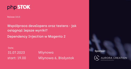 PHPstok #14 -  Współpraca developera oraz testera - jak osiągnąć lepsze wyniki  & Dependency Injection w Magento 2