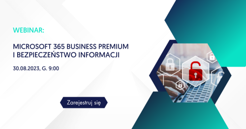 Zadbaj o bezpieczeństwo danych z Microsoft 365 Business Premium
