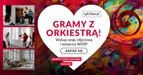 CYFROWE.PL - GRAMY Z ORKIESTRĄ! Wykup sesję zdjęciową i wesprzyj WOŚP (brak miejsc - zapraszamy do odwiedzin Luks Sfery na luźne pogadanki z ekipą Cyfrowe.pl!)