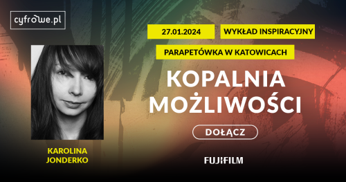 Kopalnia możliwości - spotkanie inspiracyjne - Karolina Jonderko - Fujifilm Polska