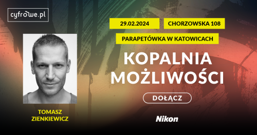 Kopalnia możliwości - spotkanie inspiracyjne - Tomasz Zienkiewicz - Nikon