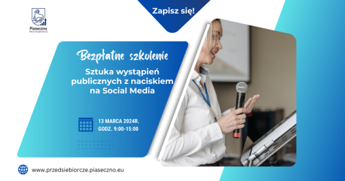 Bezpłatne szkolenie w Centrum Przedsiębiorczości w Piasecznie "Sztuka wystąpień publicznych z naciskiem na Social Media"