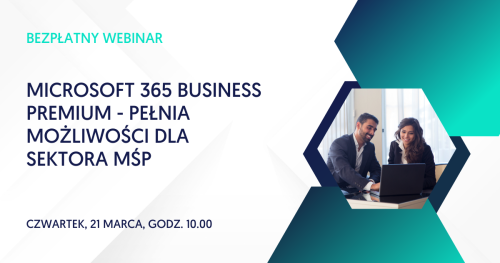 Microsoft 365 Business Premium - pełnia możliwości dla sektora MŚP