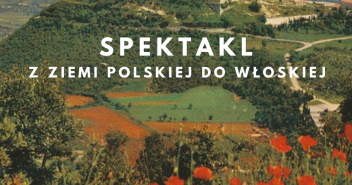 SPEKTAKL Z ZIEMI POLSKIEJ DO WŁOSKIEJ
