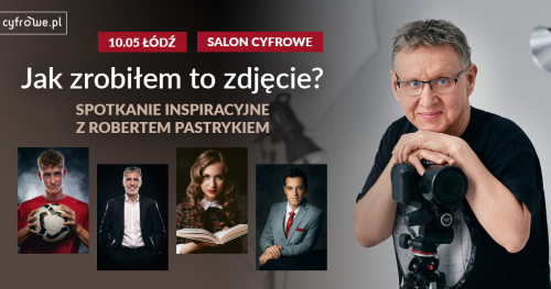 Jak zrobiłem to zdjęcie? - spotkanie inspiracyjne z Robertem Pastrykiem