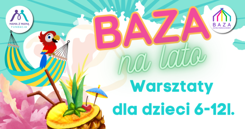 BAZA NA LATO lipiec - warsztaty od 9/10-14:00 dla dzieci 6-13 lat, z II śniadaniem i możliwością wydłużenia opieki