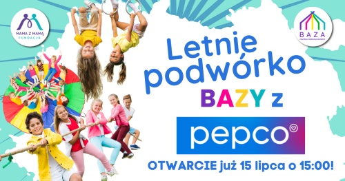 LETNIE PODWÓRKO Z PEPCO! BEZPŁATNE zabawy wakacyjne w ogrodzie BAZY