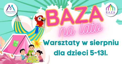 BAZA NA LATO sierpień - warsztaty 4-6-godzinne dla dzieci 5-13 lat, z II śniadaniem i możliwością wydłużenia opieki