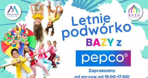 LETNIE PODWÓRKO Z PEPCO sierpień! BEZPŁATNE zabawy wakacyjne w ogrodzie BAZY