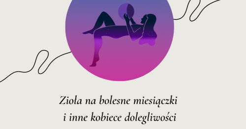 Spotkanie online z dietetyczką: Zioła na bolesne miesiączki  i inne kobiece dolegliwości