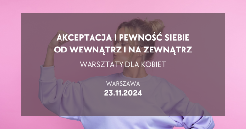 Akceptacja i pewność siebie od wewnątrz i na zewnątrz - warsztaty dla kobiet