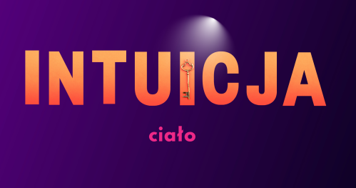 INTUICJA -  CIAŁO.