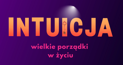 INTUICJA -   wielkie porządki w życiu