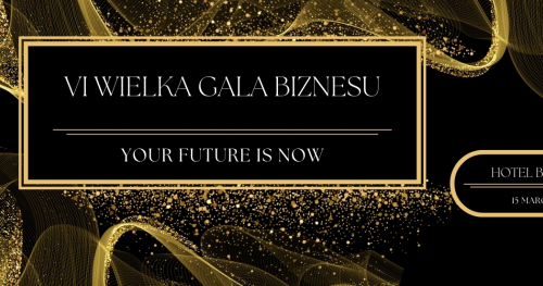 VI Wielka Gala Biznesu - YOUR FUTURE IS NOW
